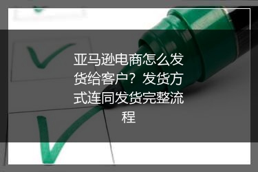 亚马逊电商怎么发货给客户？发货方式连同发货完整流程
